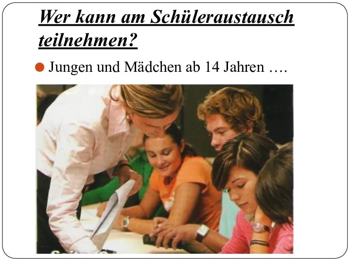 Wer kann am Schüleraustausch teilnehmen? Jungen und Mädchen ab 14 Jahren ….