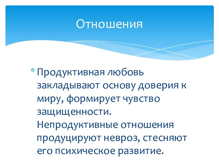 Продуктивная любовь закладывают основу доверия к миру, формирует чувство защищенности. Непродуктивные отношения