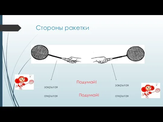 Стороны ракетки закрытая закрытая открытая открытая Подумай! Подумай!