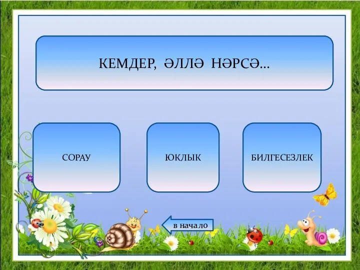 КЕМДЕР, ӘЛЛӘ НӘРСӘ... СОРАУ ЮКЛЫК БИЛГЕСЕЗЛЕК в начало