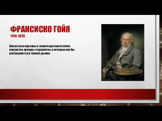 ФРАНСИСКО ГОЙЯ 1746-1828 Писал свои картины в тонкой цветовой гамме портретов, фигуры