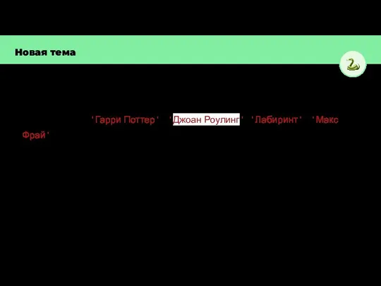 Новая тема Создание словаря dictionary = {'Гарри Поттер': 'Джоан Роулинг','Лабиринт': 'Макс Фрай'}