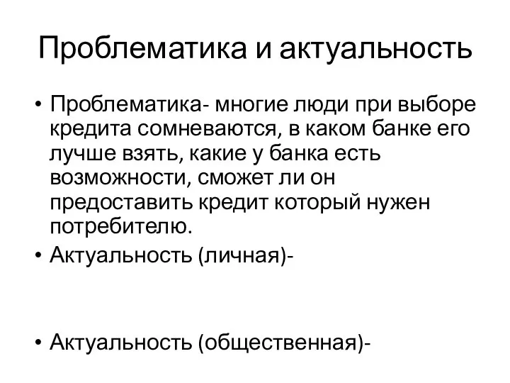 Проблематика и актуальность Проблематика- многие люди при выборе кредита сомневаются, в каком