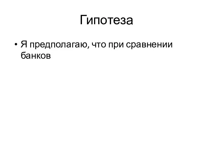 Гипотеза Я предполагаю, что при сравнении банков