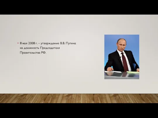 8 мая 2008 г. – утверждение В.В. Путина на должность Председателя Правительства РФ.