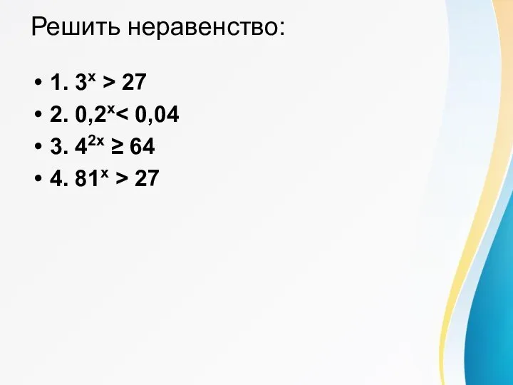 Решить неравенство: 1. 3х > 27 2. 0,2х 3. 42х ≥ 64 4. 81х > 27