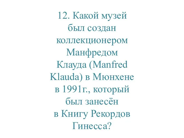 12. Какой музей был создан коллекционером Манфредом Клауда (Manfred Klauda) в Мюнхене