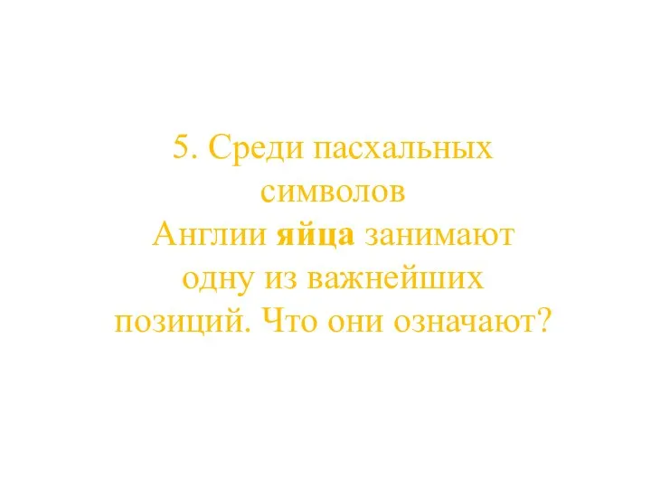 5. Среди пасхальных символов Англии яйца занимают одну из важнейших позиций. Что они означают?