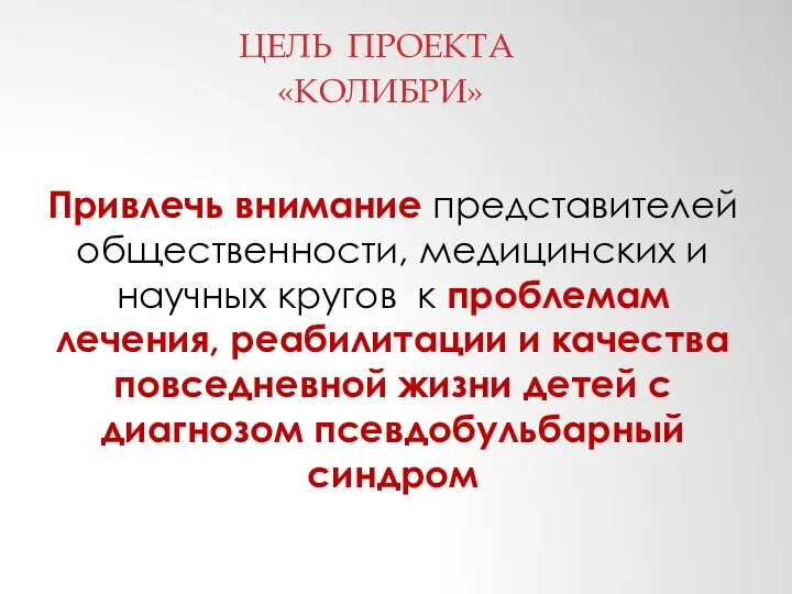 ЦЕЛЬ ПРОЕКТА «КОЛИБРИ» Привлечь внимание представителей общественности, медицинских и научных кругов к