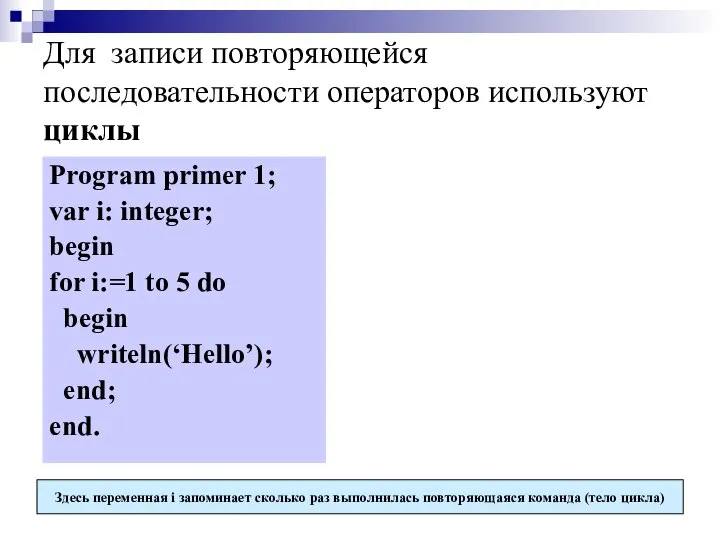 Для записи повторяющейся последовательности операторов используют циклы Program primer 1; var i: