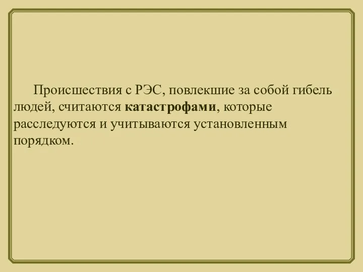 Происшествия с РЭС, повлекшие за собой гибель людей, считаются катастрофами, которые расследуются и учитываются установленным порядком.