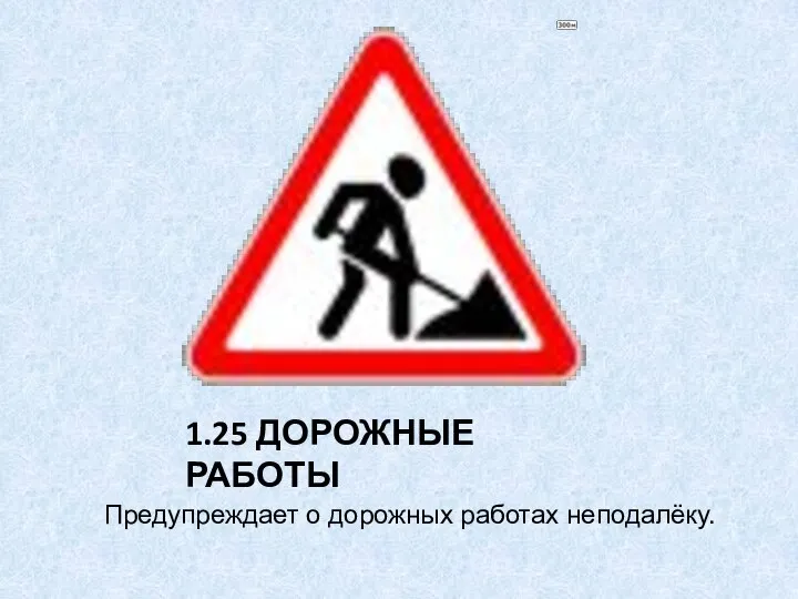 1.25 ДОРОЖНЫЕ РАБОТЫ Предупреждает о дорожных работах неподалёку.