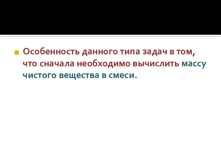 Особенность данного типа задач в том, что сначала необходимо вычислить массу чистого вещества в смеси.