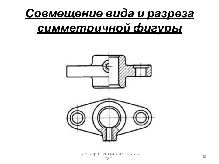 Совмещение вида и разреза симметричной фигуры проф. каф. НГИГ ОмГУПС Пиралова О.Ф.