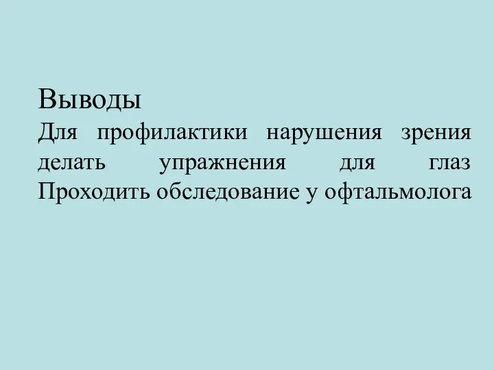 Выводы Для профилактики нарушения зрения делать упражнения для глаз Проходить обследование у офтальмолога