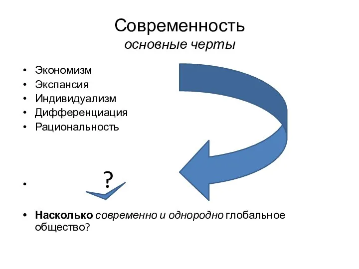 Современность основные черты Экономизм Экспансия Индивидуализм Дифференциация Рациональность ? Насколько современно и однородно глобальное общество?