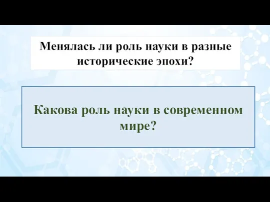 Менялась ли роль науки в разные исторические эпохи? Какова роль науки в современном мире?