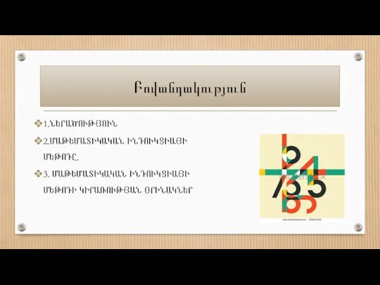 Բովանդակություն 1.ՆԵՐԱԾՈՒԹՅՈՒՆ 2.ՄԱԹԵՄԱՏԻԿԱԿԱՆ ԻՆԴՈՒԿՑԻԱՅԻ ՄԵԹՈԴԸ. 3. ՄԱԹԵՄԱՏԻԿԱԿԱՆ ԻՆԴՈՒԿՑԻԱՅԻ ՄԵԹՈԴԻ ԿԻՐԱՌՈՒԹՅԱՆ ՕՐԻՆԱԿՆԵՐ