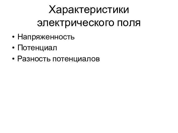 Характеристики электрического поля Напряженность Потенциал Разность потенциалов