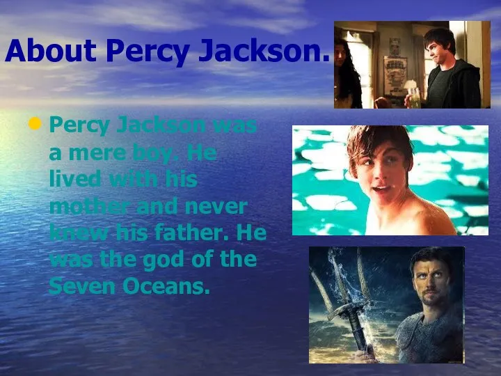 About Percy Jackson. Percy Jackson was a mere boy. He lived with