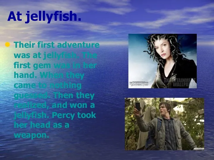 At jellyfish. Their first adventure was at jellyfish. The first gem was