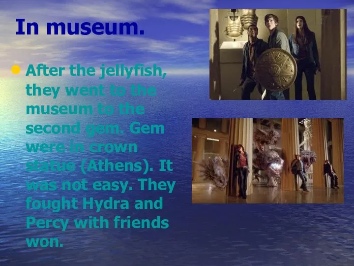 In museum. After the jellyfish, they went to the museum to the