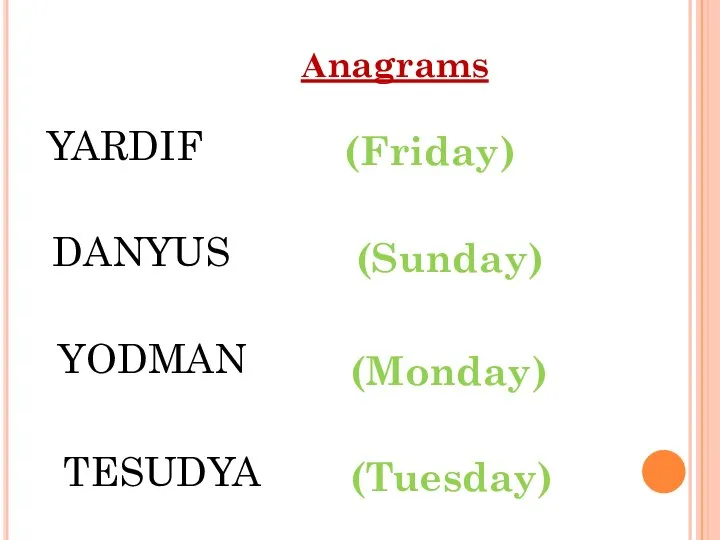 Аnagrams YARDIF (Friday) DANYUS (Sunday) YODMAN (Monday) TESUDYA (Tuesday)