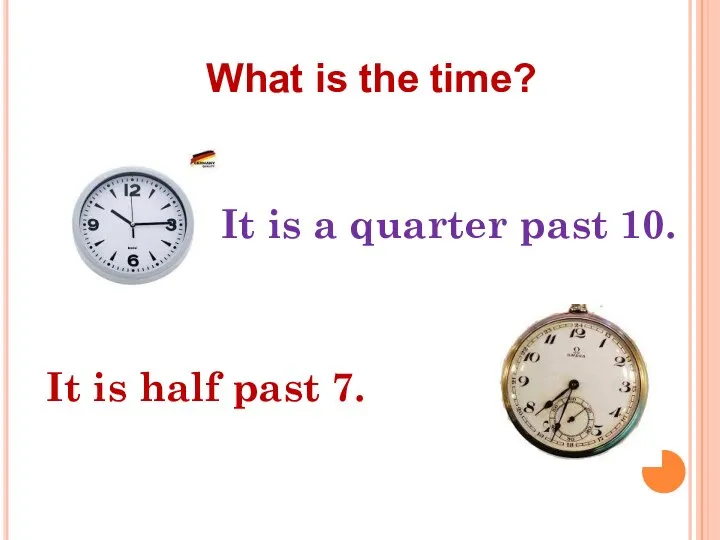 What is the time? It is a quarter past 10. It is half past 7.