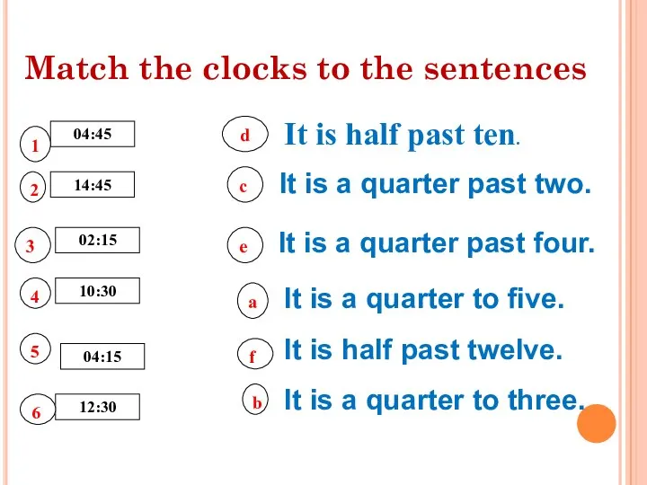 Match the clocks to the sentences 04:45 04:15 14:45 10:30 02:15 12:30