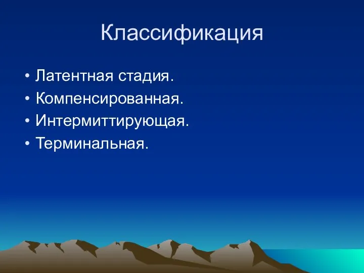 Классификация Латентная стадия. Компенсированная. Интермиттирующая. Терминальная.