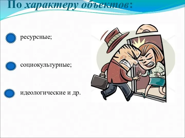 По характеру объектов: ресурсные; социокультурные; идеологические и др.