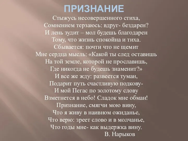 ПРИЗНАНИЕ Стыжусь несовершенного стиха, Сомнением терзаюсь: вдруг- бездарен? И лень зудит –