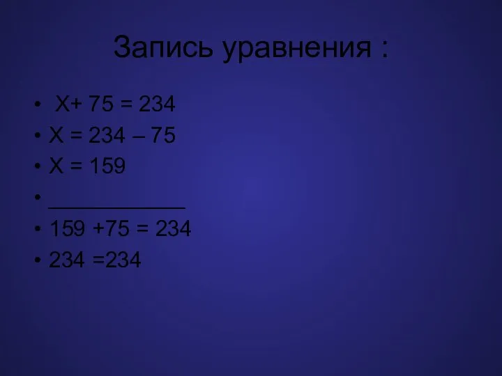 Запись уравнения : Х+ 75 = 234 Х = 234 – 75
