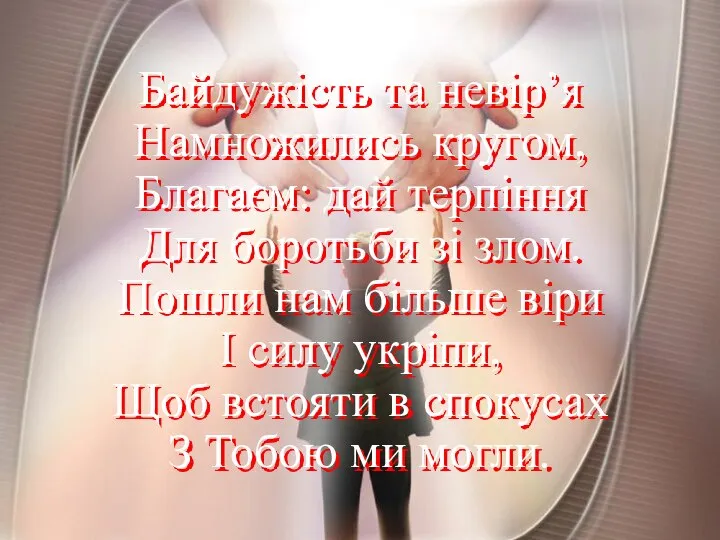 Байдужість та невір’я Намножились кругом, Благаєм: дай терпіння Для боротьби зі злом.