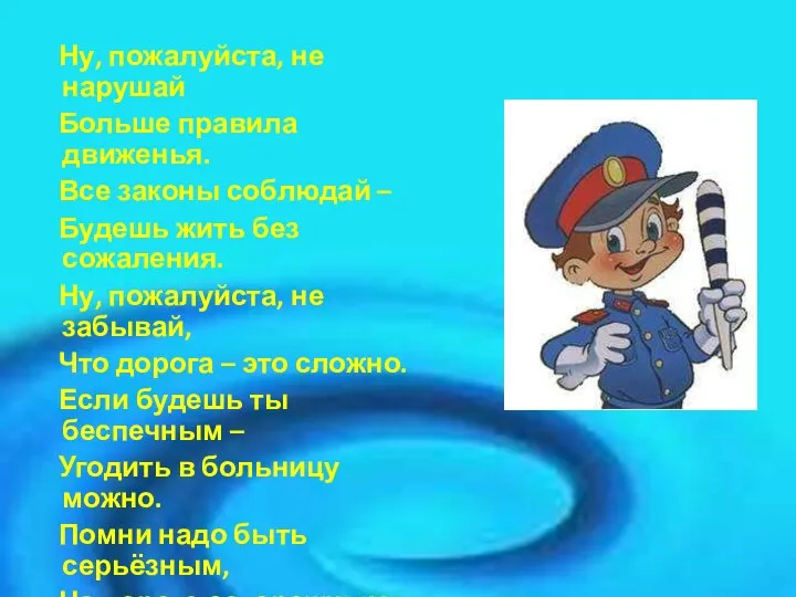 Ну, пожалуйста, не нарушай Больше правила движенья. Все законы соблюдай – Будешь