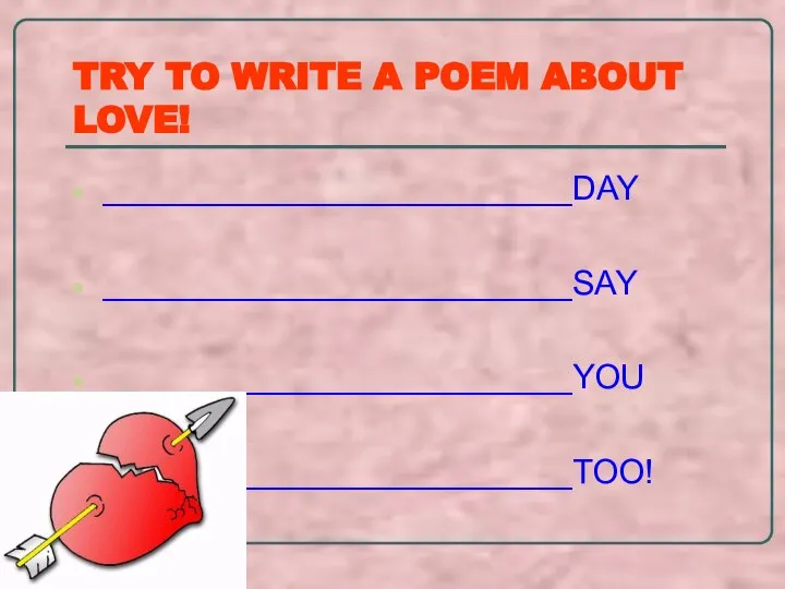 TRY TO WRITE A POEM ABOUT LOVE! _________________________DAY _________________________SAY _________________________YOU _________________________TOO!