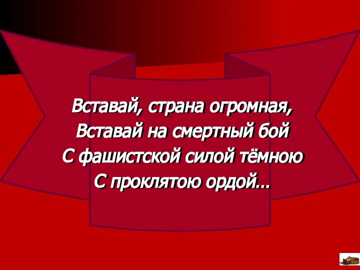 Вставай, страна огромная, Вставай на смертный бой С фашистской силой тёмною С проклятою ордой…