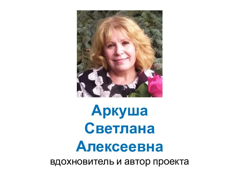 Аркуша Светлана Алексеевна вдохновитель и автор проекта «Помогаем тем, кто нас спасает»