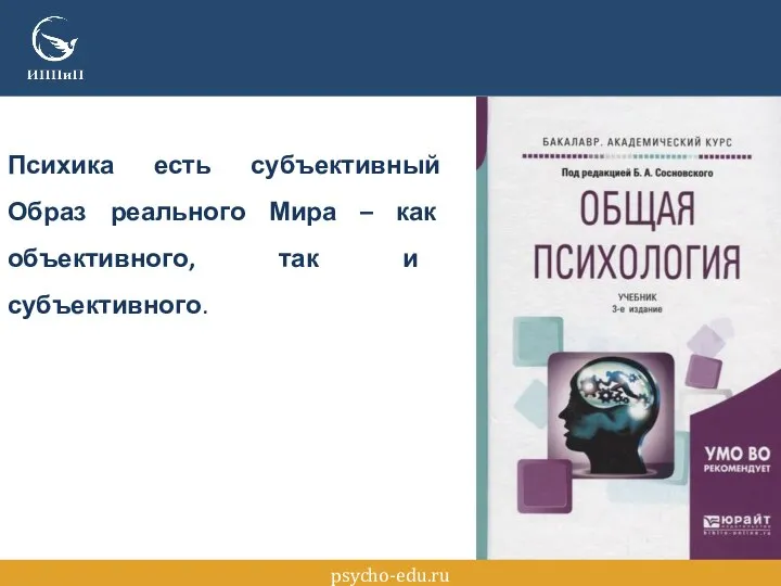 psycho-edu.ru Психика есть субъективный Образ реального Мира – как объективного, так и субъективного.