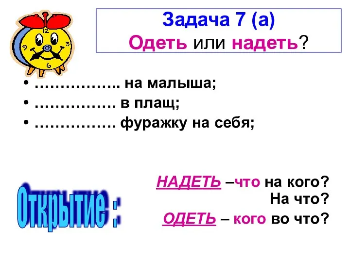 Задача 7 (а) Одеть или надеть? …………….. на малыша; ……………. в плащ;