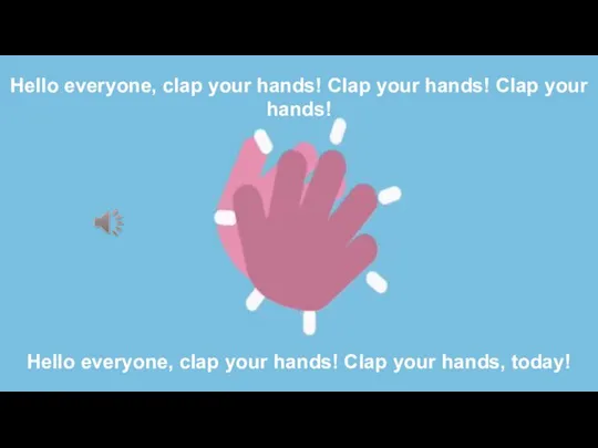 Hello everyone, clap your hands! Clap your hands! Clap your hands! Hello
