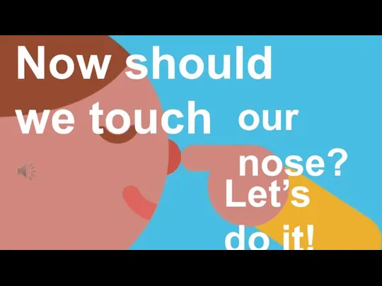 Now should we touch our nose? Let’s do it!