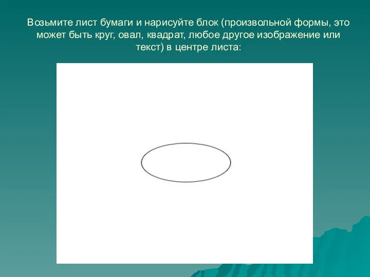 Возьмите лист бумаги и нарисуйте блок (произвольной формы, это может быть круг,