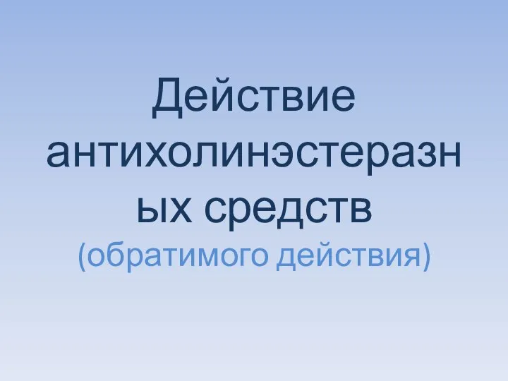 Действие антихолинэстеразных средств (обратимого действия)