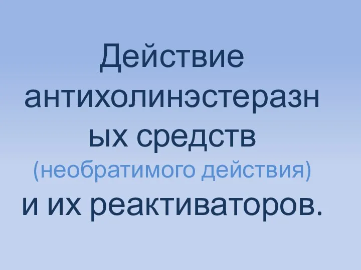 Действие антихолинэстеразных средств (необратимого действия) и их реактиваторов.