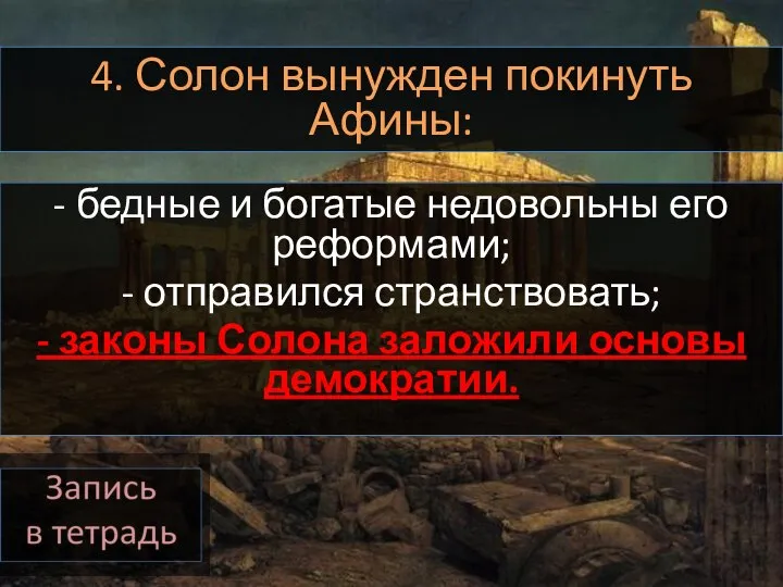 4. Солон вынужден покинуть Афины: - бедные и богатые недовольны его реформами;