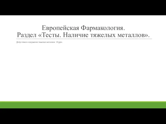 Европейская Фармакология. Раздел «Тесты. Наличие тяжелых металлов». Допустимое содержание тяжелых металлов: 10 ppm.