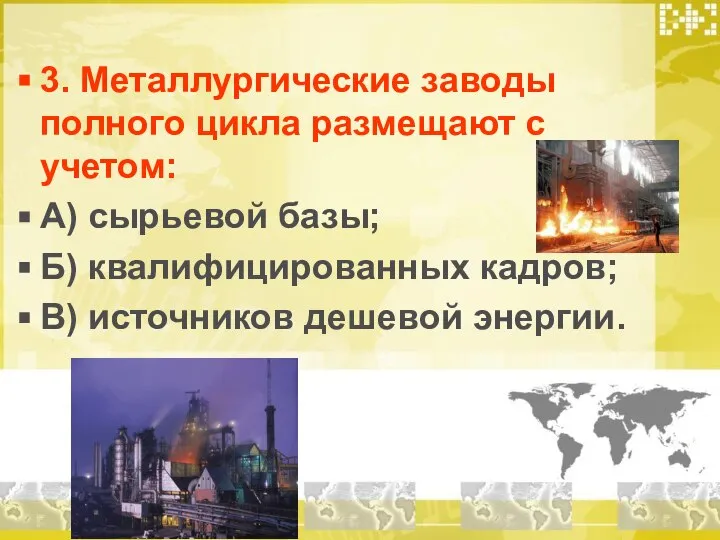 3. Металлургические заводы полного цикла размещают с учетом: А) сырьевой базы; Б)