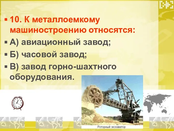 10. К металлоемкому машиностроению относятся: А) авиационный завод; Б) часовой завод; В) завод горно-шахтного оборудования.