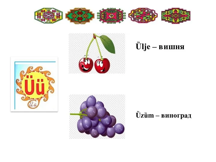 Ȕlje – вишня Ȕzȕm – виноград